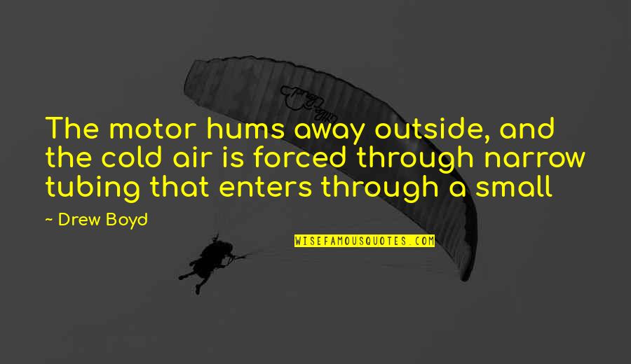 So Cold Outside Quotes By Drew Boyd: The motor hums away outside, and the cold