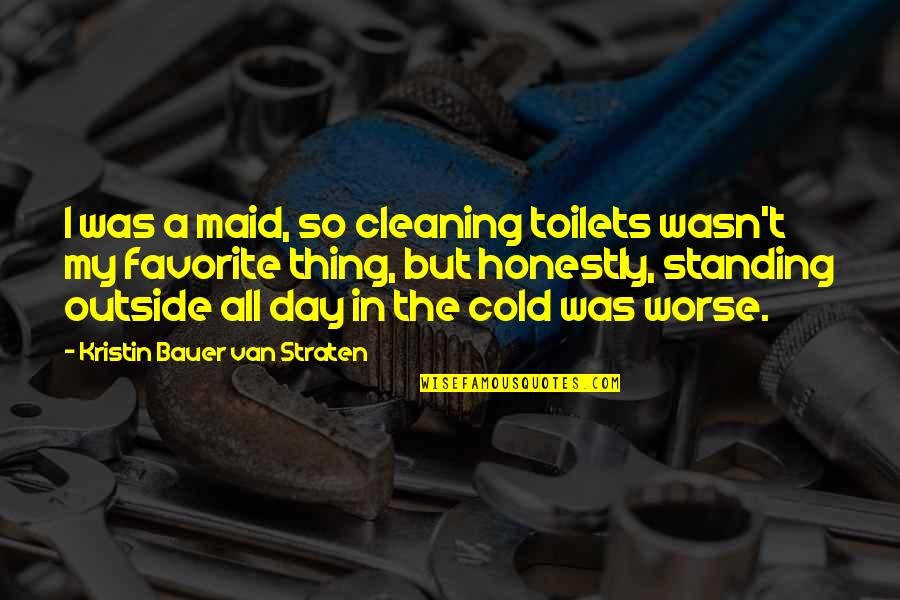 So Cold Outside Quotes By Kristin Bauer Van Straten: I was a maid, so cleaning toilets wasn't