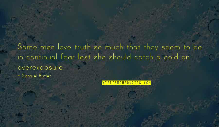 So Cold That Quotes By Samuel Butler: Some men love truth so much that they