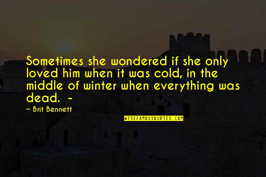 So Cold Winter Quotes By Brit Bennett: Sometimes she wondered if she only loved him