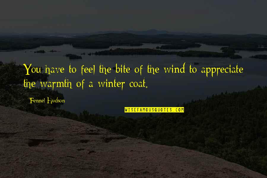 So Cold Winter Quotes By Fennel Hudson: You have to feel the bite of the