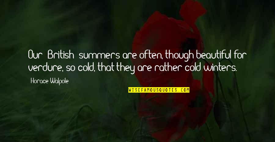 So Cold Winter Quotes By Horace Walpole: Our [British] summers are often, though beautiful for