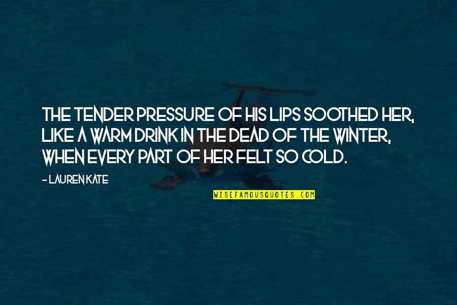 So Cold Winter Quotes By Lauren Kate: The tender pressure of his lips soothed her,