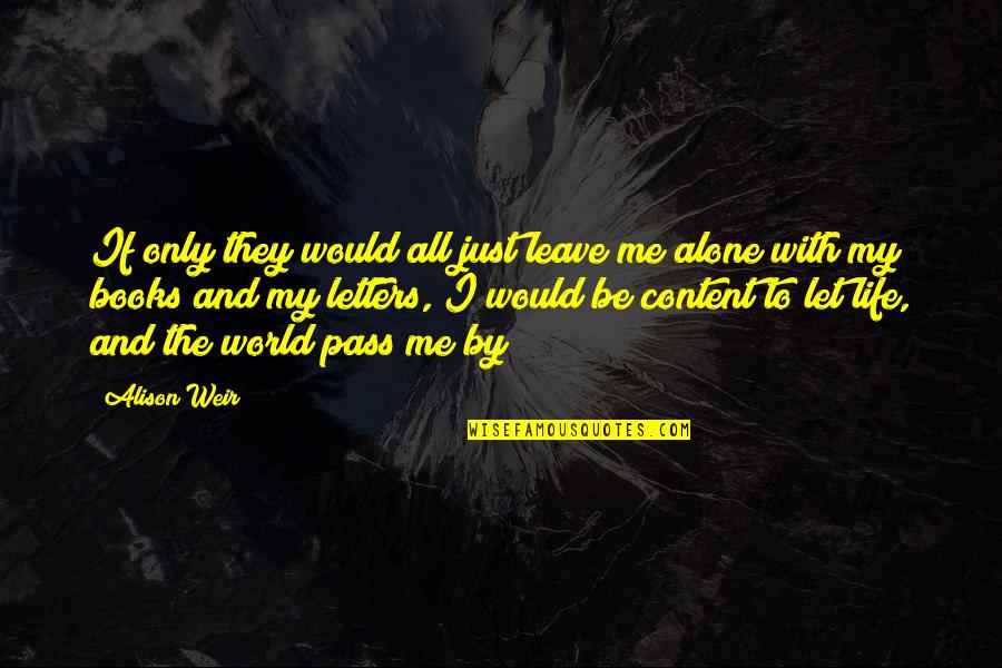 So Content With Life Quotes By Alison Weir: If only they would all just leave me