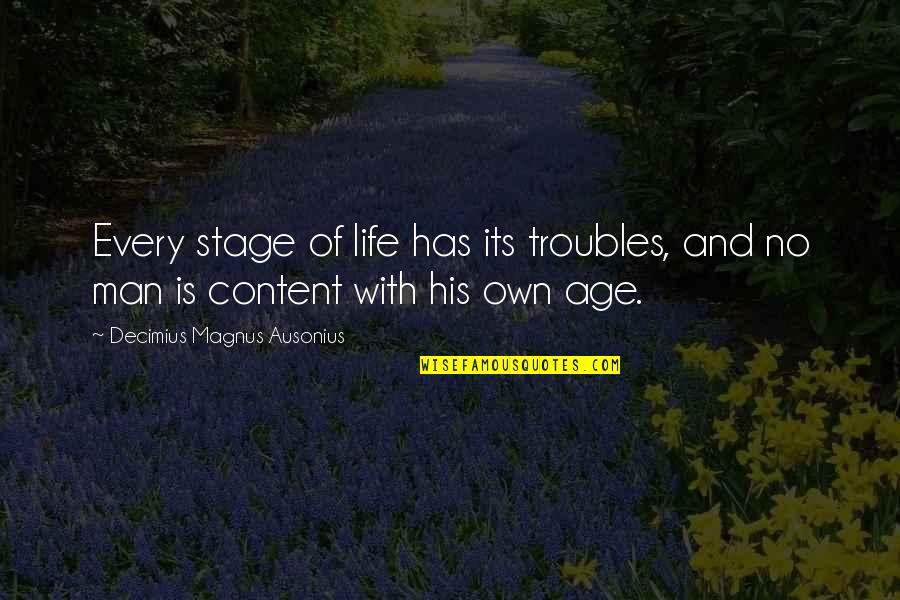 So Content With Life Quotes By Decimius Magnus Ausonius: Every stage of life has its troubles, and
