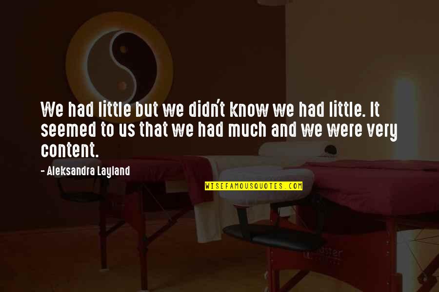 So Content With My Life Quotes By Aleksandra Layland: We had little but we didn't know we