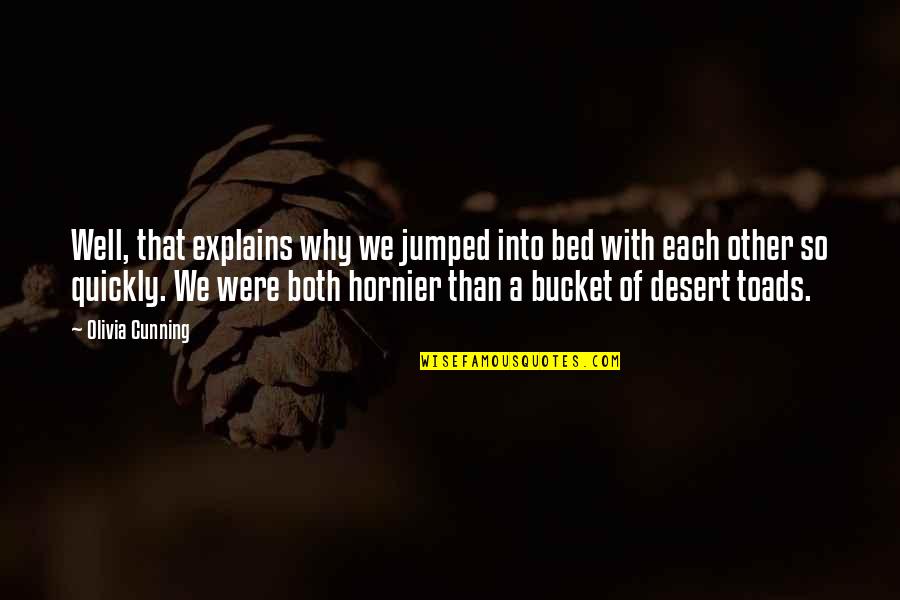 So Cunning Quotes By Olivia Cunning: Well, that explains why we jumped into bed So Cunning Quotes By Olivia Cunning: Well, that explains why we jumped into bed