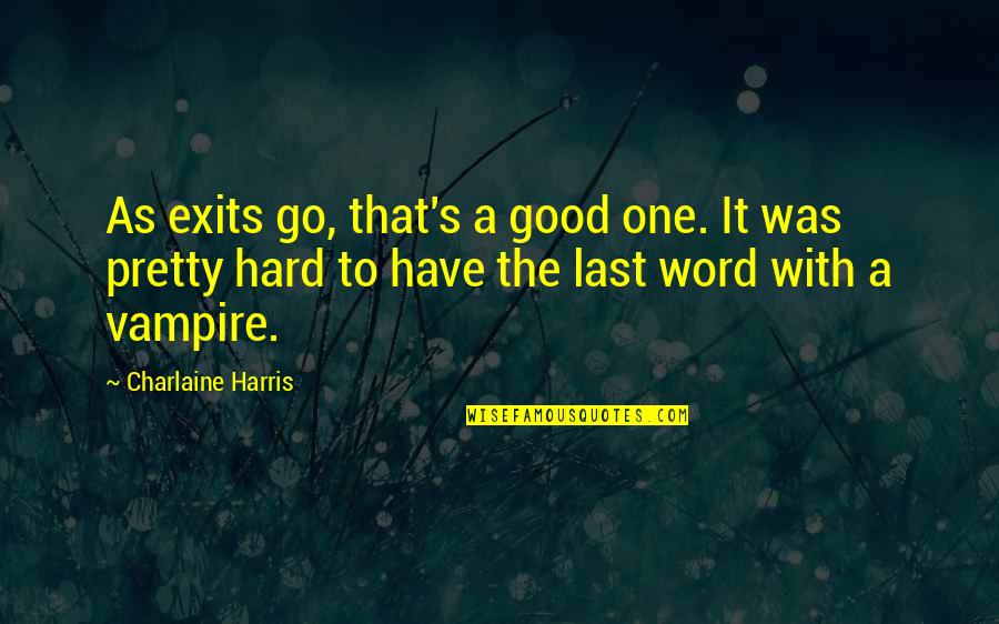 So Cute Relationship Quotes By Charlaine Harris: As exits go, that's a good one. It So Cute Relationship Quotes By Charlaine Harris: As exits go, that's a good one. It