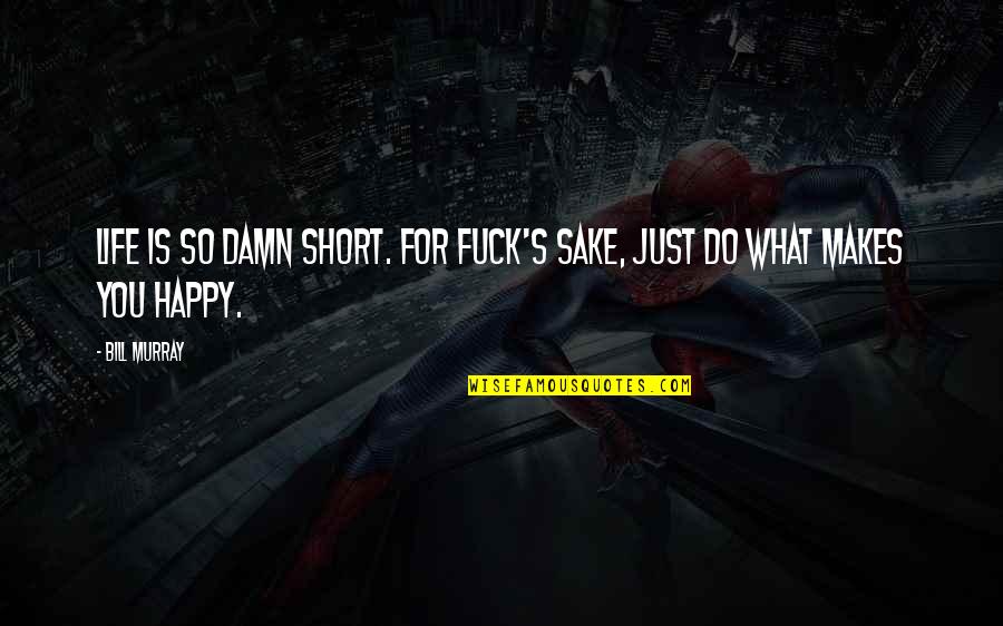 So Damn Happy Quotes By Bill Murray: Life is so damn short. For fuck's sake, So Damn Happy Quotes By Bill Murray: Life is so damn short. For fuck's sake,