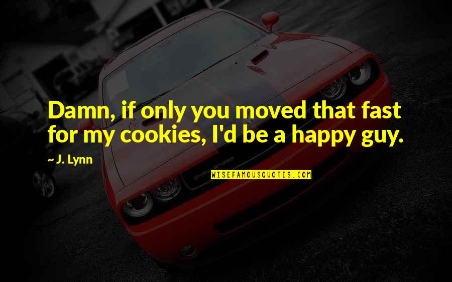 So Damn Happy Quotes By J. Lynn: Damn, if only you moved that fast for