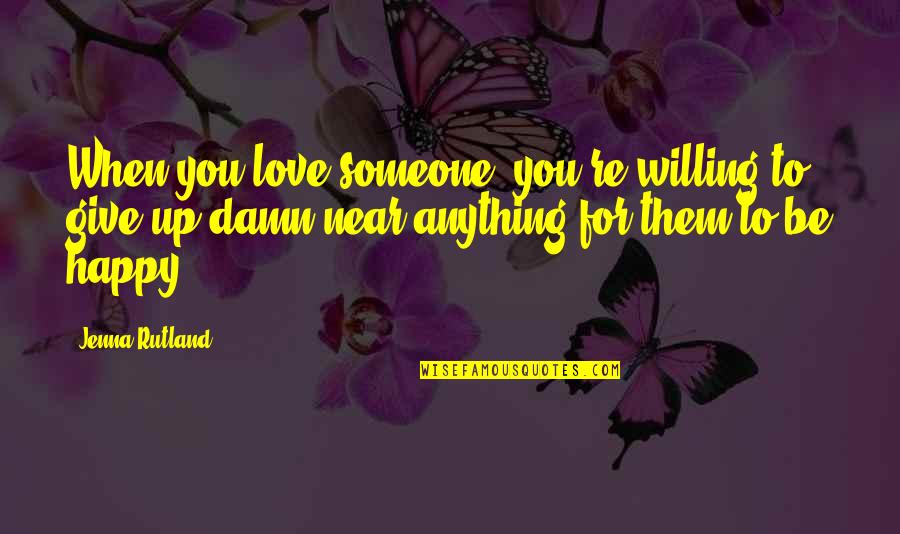 So Damn Happy Quotes By Jenna Rutland: When you love someone, you're willing to give