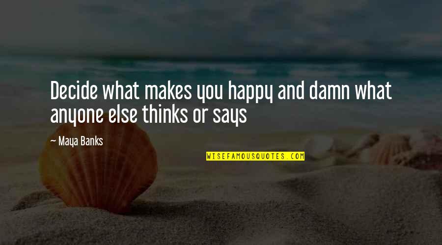 So Damn Happy Quotes By Maya Banks: Decide what makes you happy and damn what