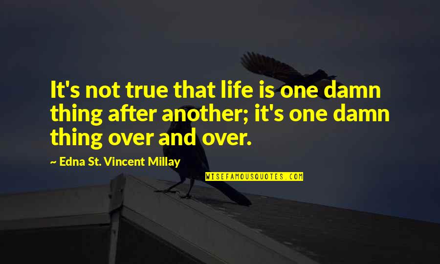 So Damn True Quotes By Edna St. Vincent Millay: It's not true that life is one damn