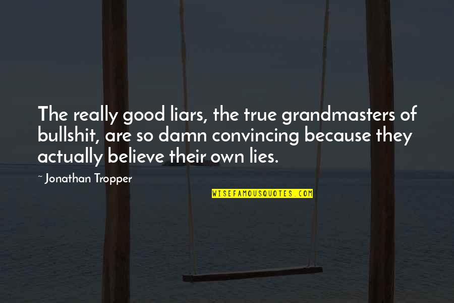 So Damn True Quotes By Jonathan Tropper: The really good liars, the true grandmasters of