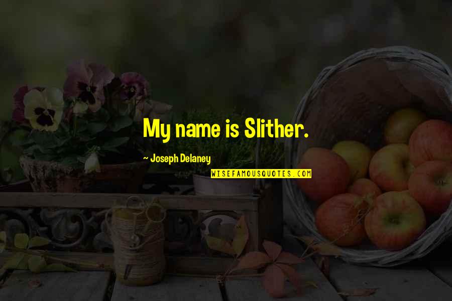 So Damn True Quotes By Joseph Delaney: My name is Slither.