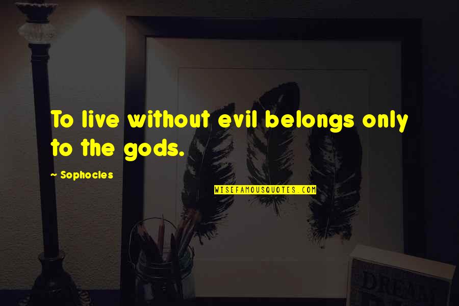 So Damn True Quotes By Sophocles: To live without evil belongs only to the