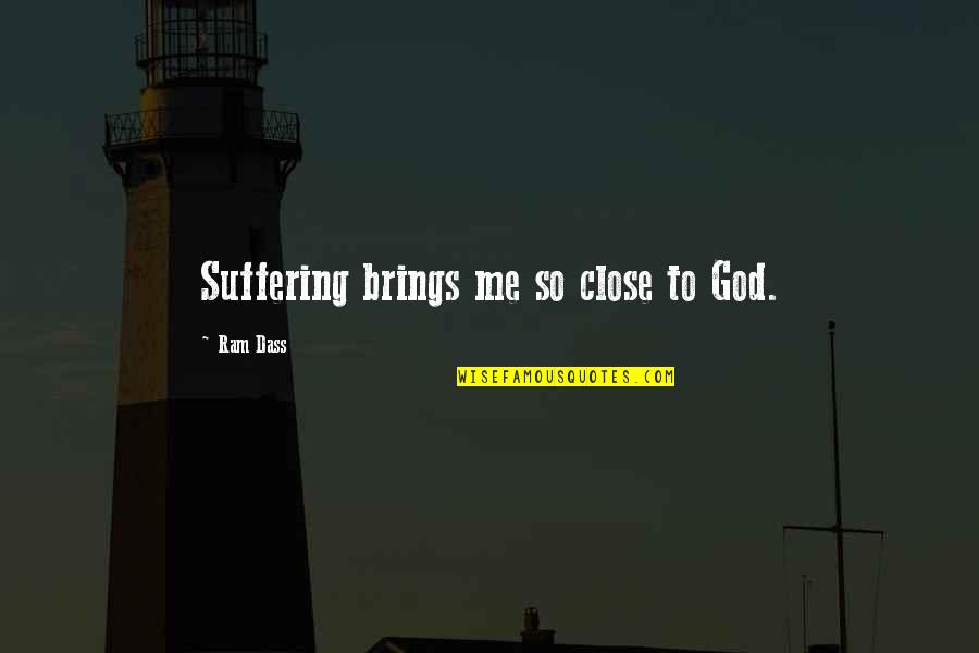So Dass Quotes By Ram Dass: Suffering brings me so close to God.