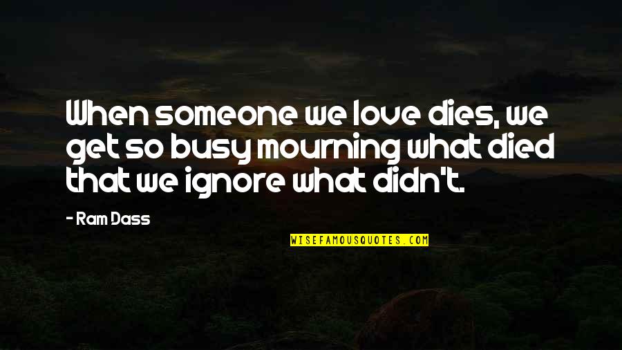 So Dass Quotes By Ram Dass: When someone we love dies, we get so
