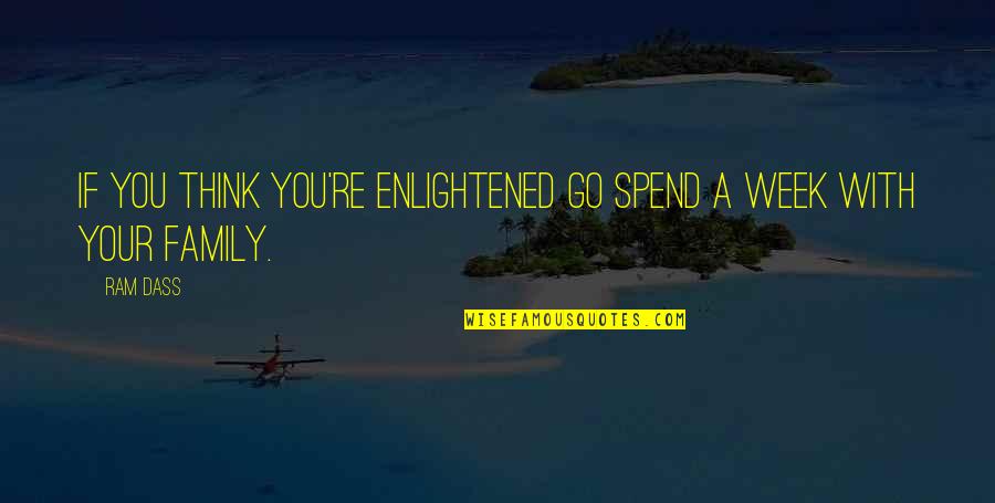 So Dass Quotes By Ram Dass: If you think you're enlightened go spend a