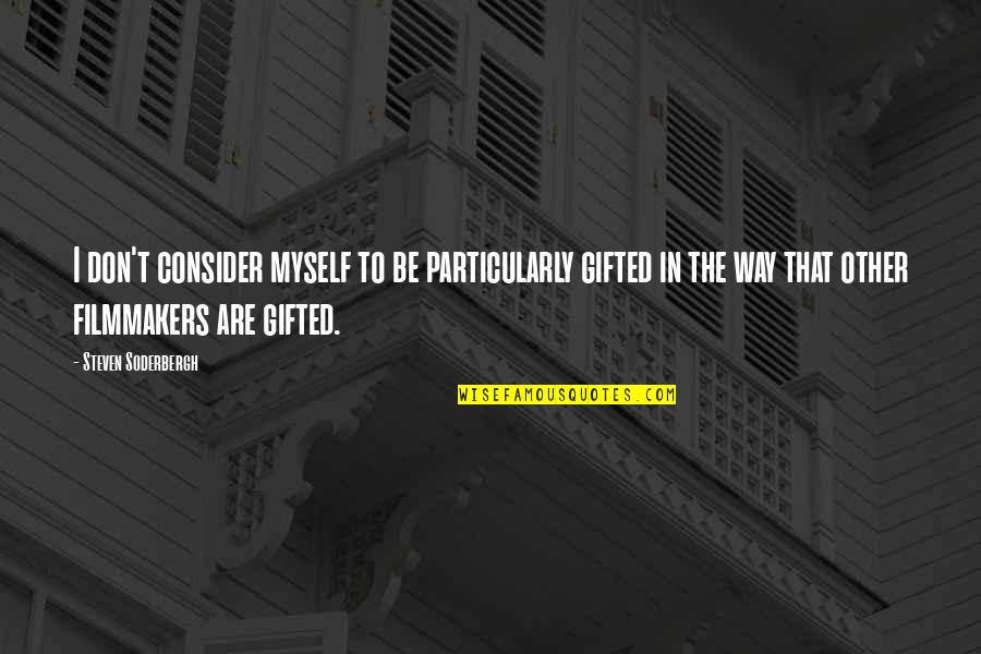 So Deep Funny Quotes By Steven Soderbergh: I don't consider myself to be particularly gifted So Deep Funny Quotes By Steven Soderbergh: I don't consider myself to be particularly gifted