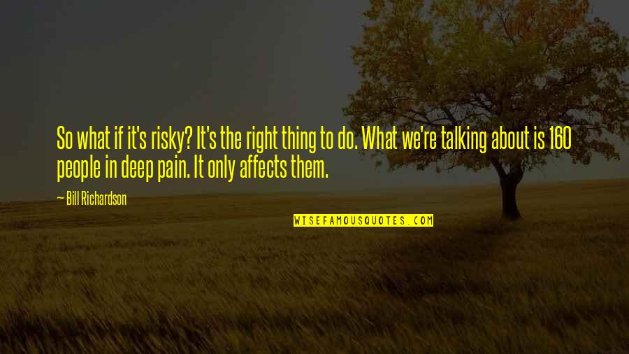 So Deep Quotes By Bill Richardson: So what if it's risky? It's the right