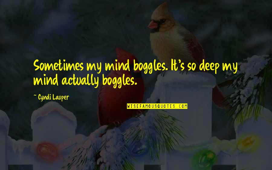 So Deep Quotes By Cyndi Lauper: Sometimes my mind boggles. It's so deep my