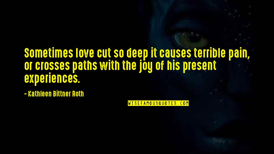 So Deep Quotes By Kathleen Bittner Roth: Sometimes love cut so deep it causes terrible