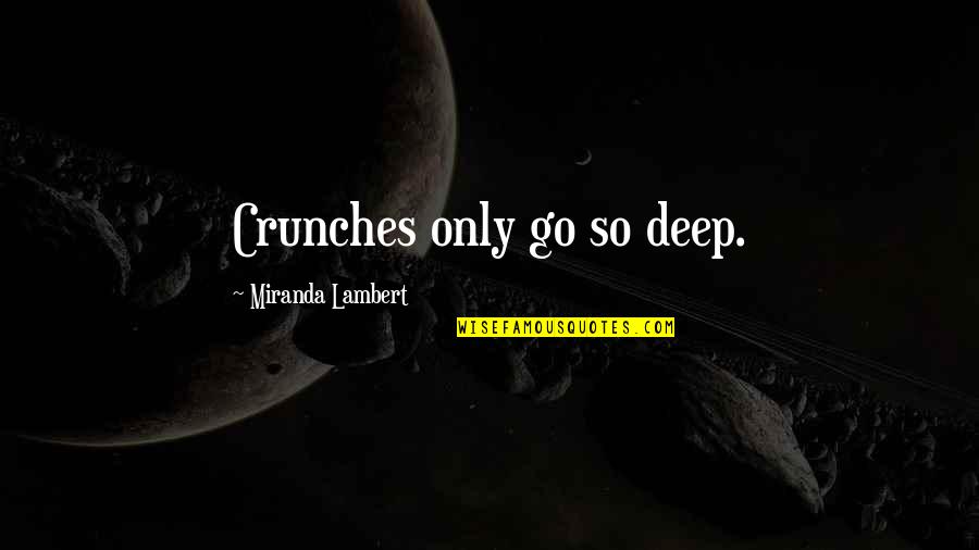 So Deep Quotes By Miranda Lambert: Crunches only go so deep.