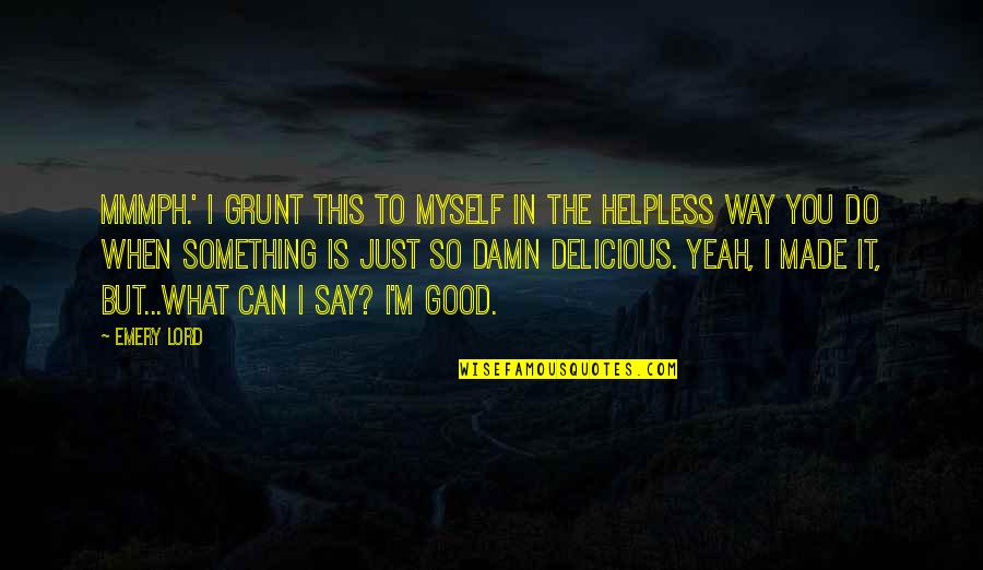 So Delicious Quotes By Emery Lord: Mmmph.' I grunt this to myself in the