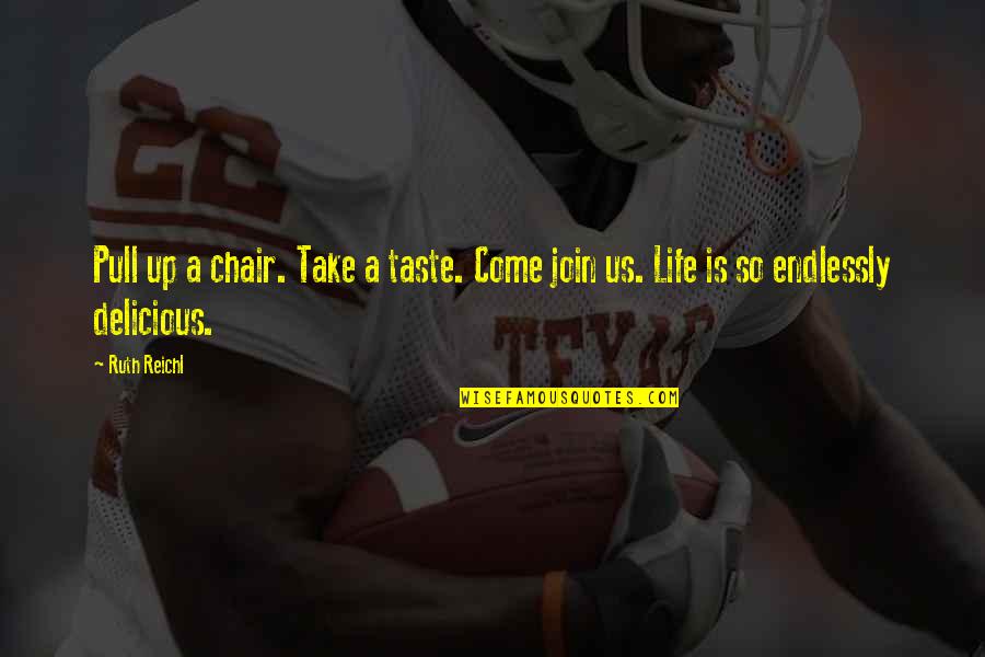 So Delicious Quotes By Ruth Reichl: Pull up a chair. Take a taste. Come