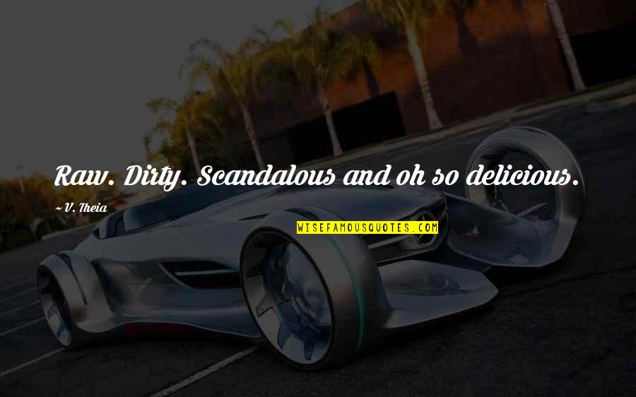 So Delicious Quotes By V. Theia: Raw. Dirty. Scandalous and oh so delicious.