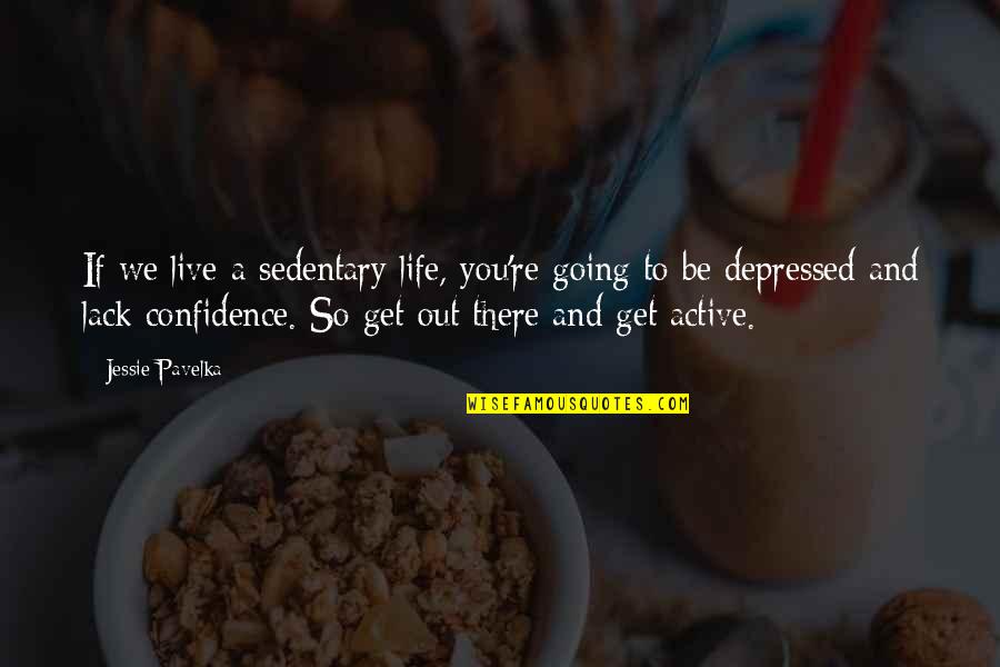 So Depressed Quotes By Jessie Pavelka: If we live a sedentary life, you're going