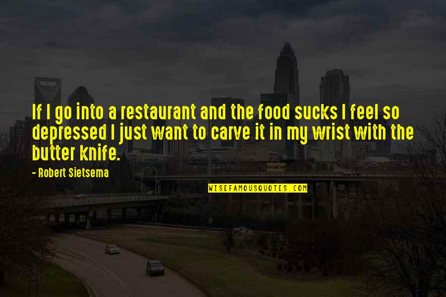 So Depressed Quotes By Robert Sietsema: If I go into a restaurant and the
