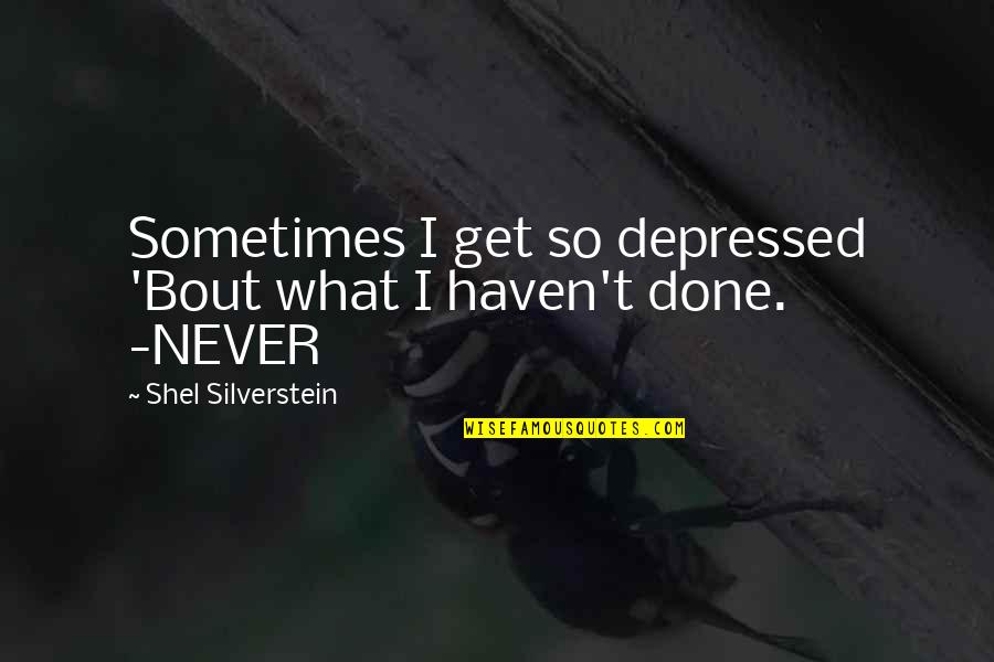 So Depressed Quotes By Shel Silverstein: Sometimes I get so depressed 'Bout what I