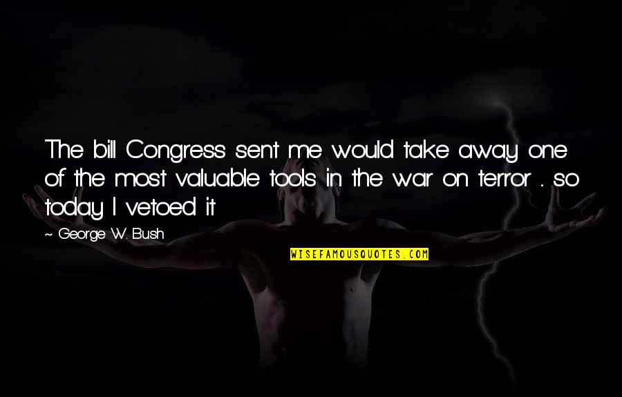 So Depressing Quotes By George W. Bush: The bill Congress sent me would take away