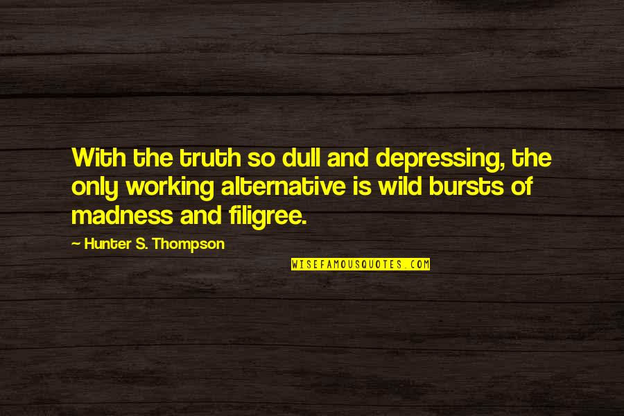 So Depressing Quotes By Hunter S. Thompson: With the truth so dull and depressing, the