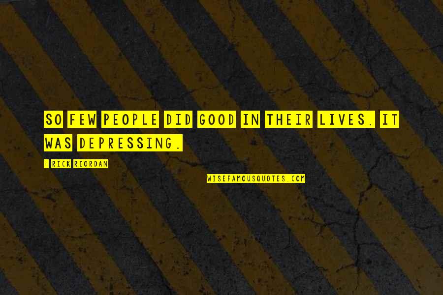 So Depressing Quotes By Rick Riordan: So few people did good in their lives.