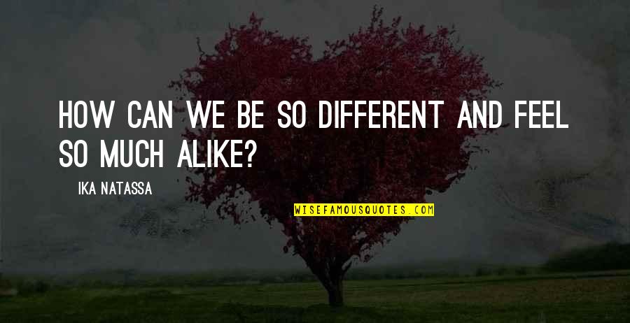 So Different But So Alike Quotes By Ika Natassa: How can we be so different and feel