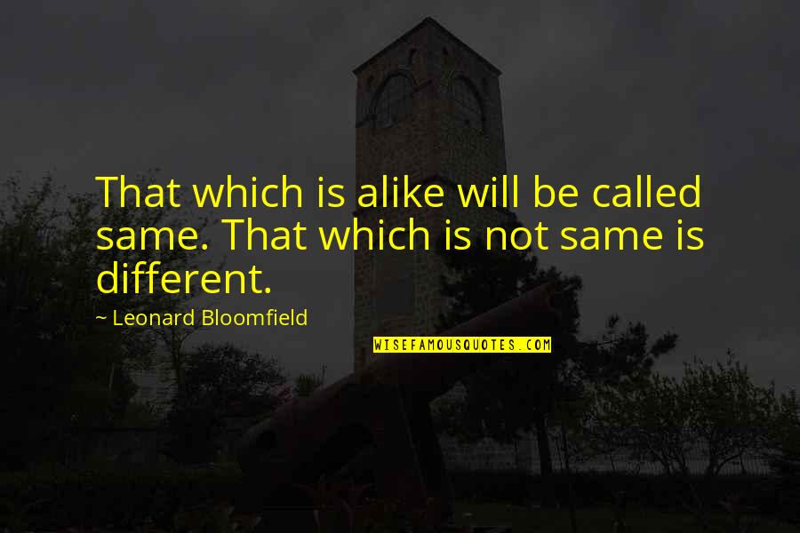 So Different But So Alike Quotes By Leonard Bloomfield: That which is alike will be called same.