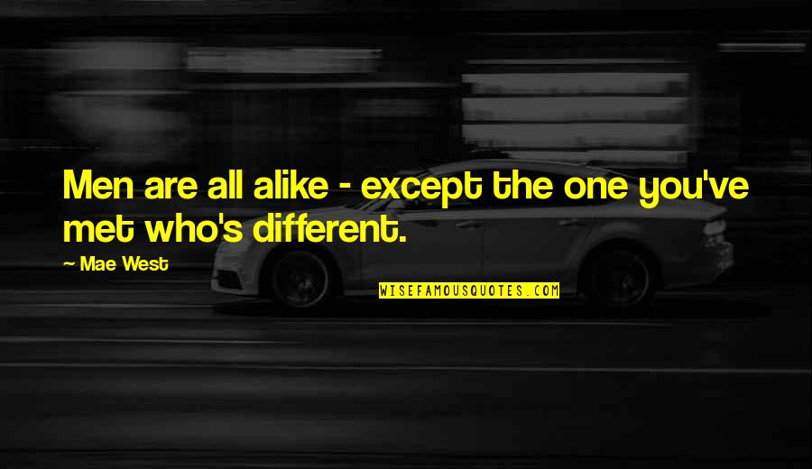 So Different But So Alike Quotes By Mae West: Men are all alike - except the one