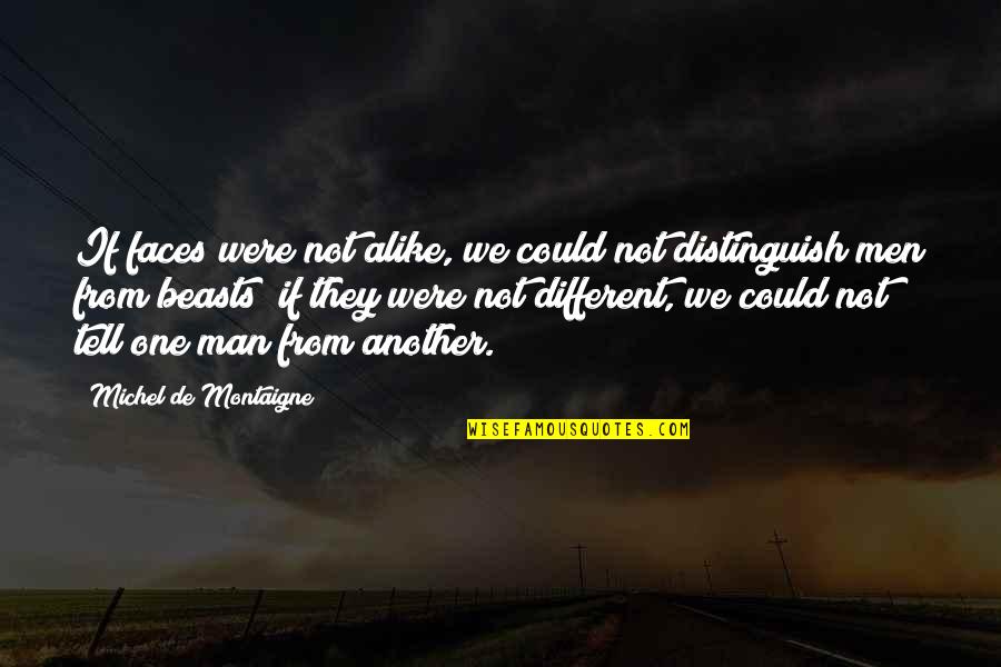 So Different But So Alike Quotes By Michel De Montaigne: If faces were not alike, we could not