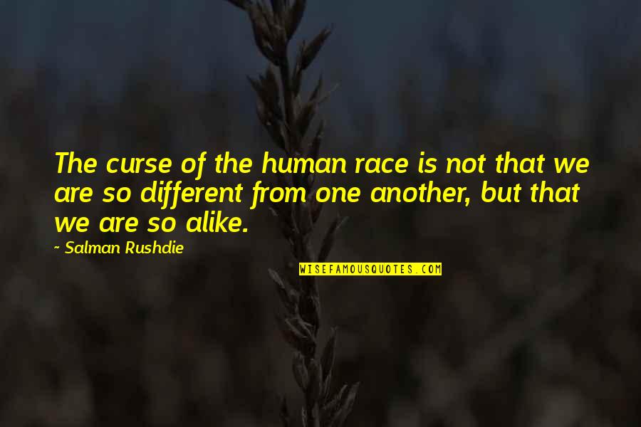 So Different But So Alike Quotes By Salman Rushdie: The curse of the human race is not