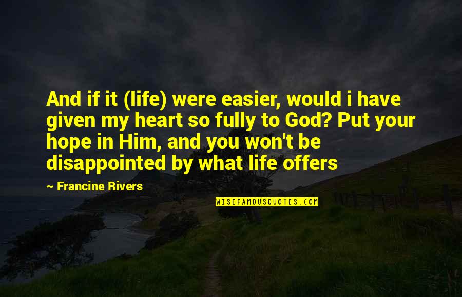 So Disappointed In You Quotes By Francine Rivers: And if it (life) were easier, would i