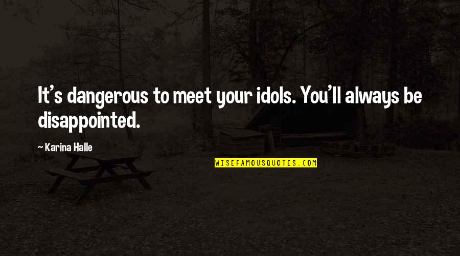 So Disappointed In You Quotes By Karina Halle: It's dangerous to meet your idols. You'll always