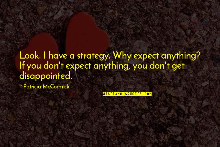 So Disappointed In You Quotes By Patricia McCormick: Look. I have a strategy. Why expect anything?