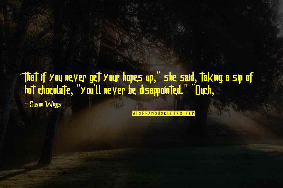 So Disappointed In You Quotes By Susan Wiggs: That if you never get your hopes up,"
