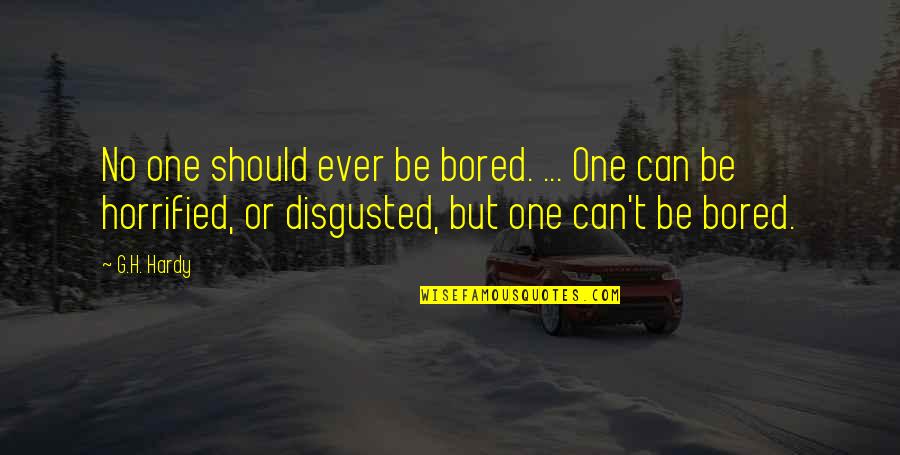 So Disgusted Quotes By G.H. Hardy: No one should ever be bored. ... One