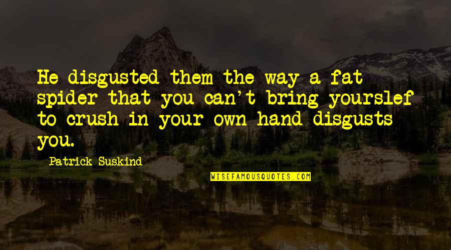 So Disgusted Quotes By Patrick Suskind: He disgusted them the way a fat spider