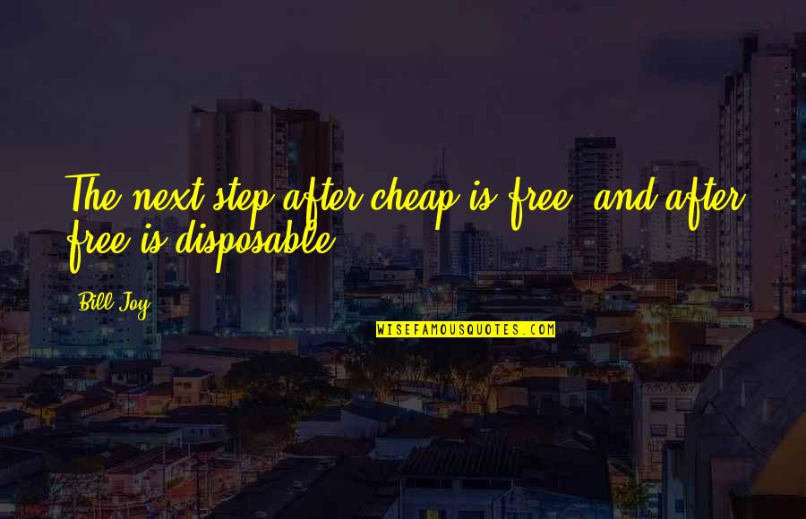 So Disposable Quotes By Bill Joy: The next step after cheap is free, and