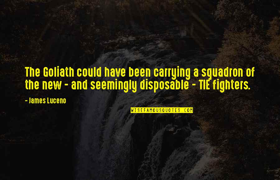 So Disposable Quotes By James Luceno: The Goliath could have been carrying a squadron So Disposable Quotes By James Luceno: The Goliath could have been carrying a squadron